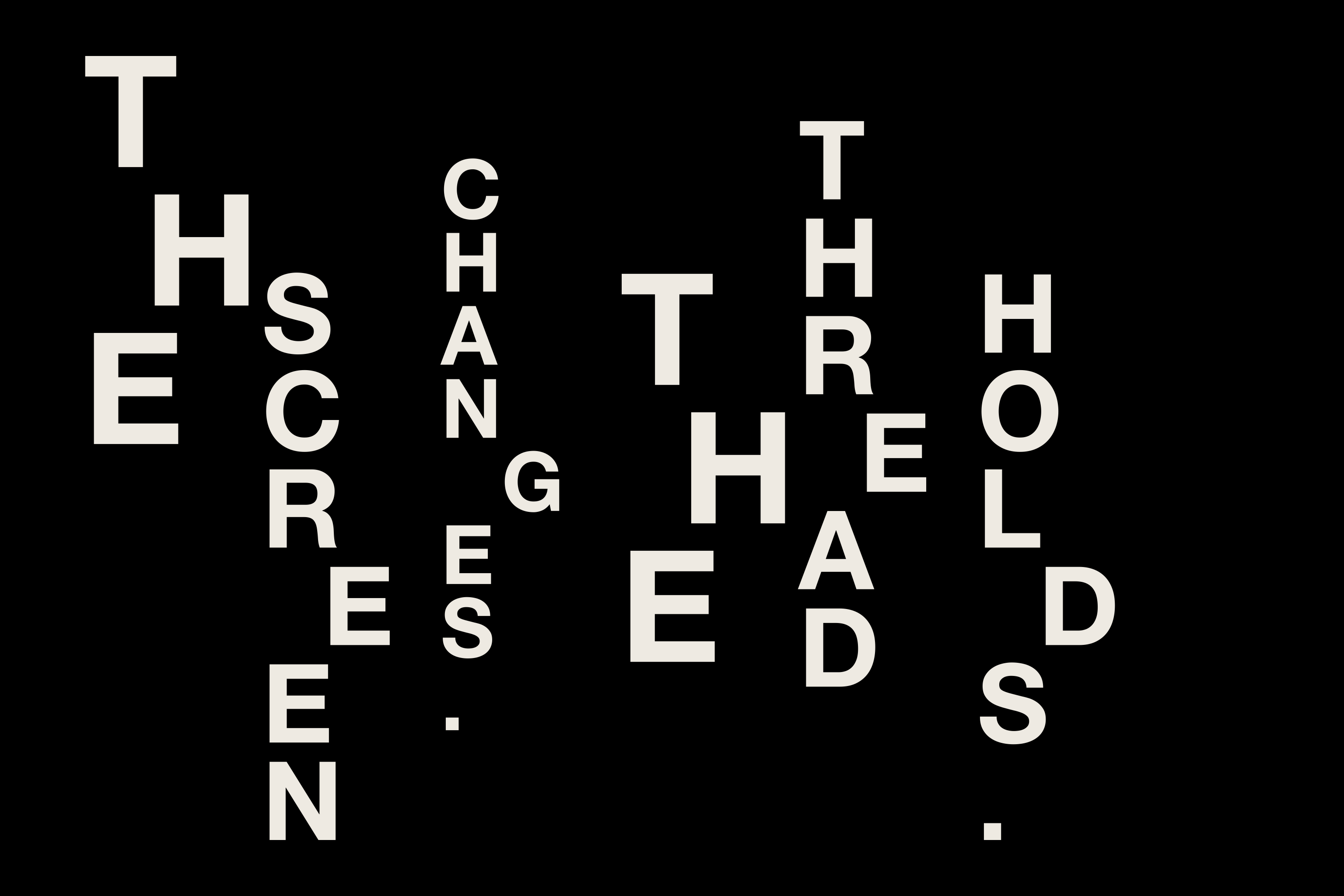 White typography on black reading “The screen changes. The thread holds.”
